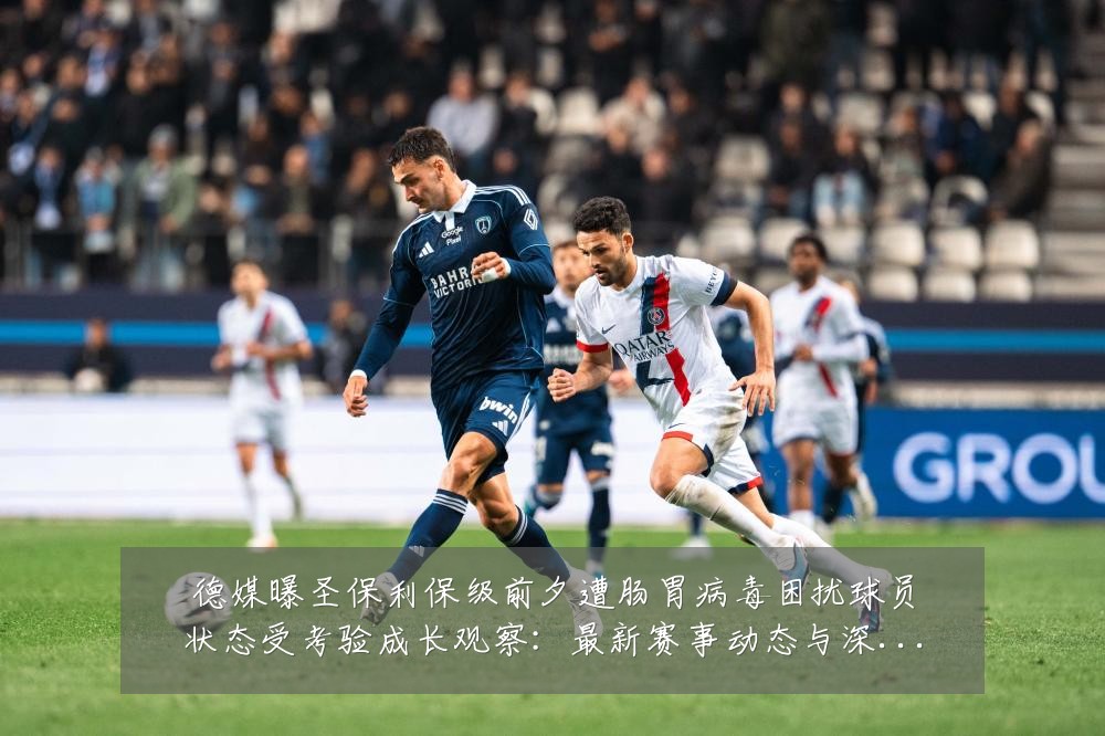 德媒曝圣保利保级前夕遭肠胃病毒困扰球员状态受考验成长观察:最新赛事动态与深度分析