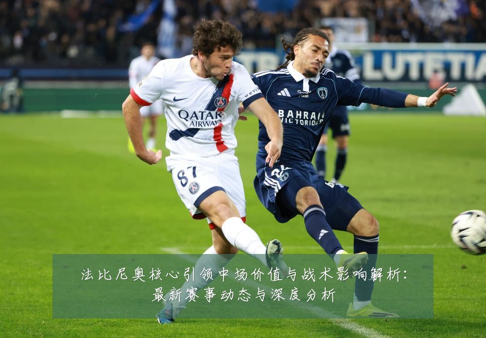 法比尼奥核心引领中场价值与战术影响解析:最新赛事动态与深度分析